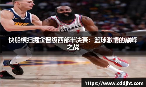快船横扫掘金晋级西部半决赛：篮球激情的巅峰之战