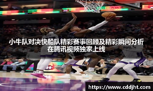 小牛队对决快船队精彩赛事回顾及精彩瞬间分析在腾讯视频独家上线